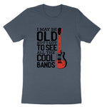 I May Be Old But I Got to See All the Cool Bands Version 1 | Mens & Ladies T-Shirt