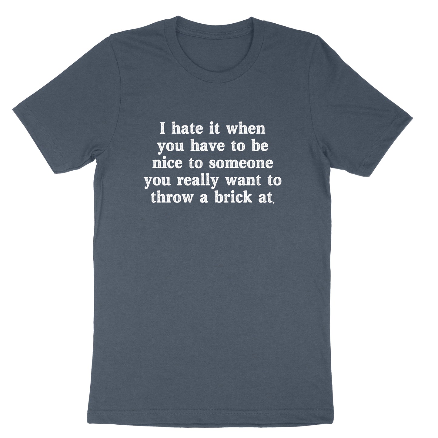 I Hate When You Have to Be Nice to Someone | Mens & Ladies T-Shirt