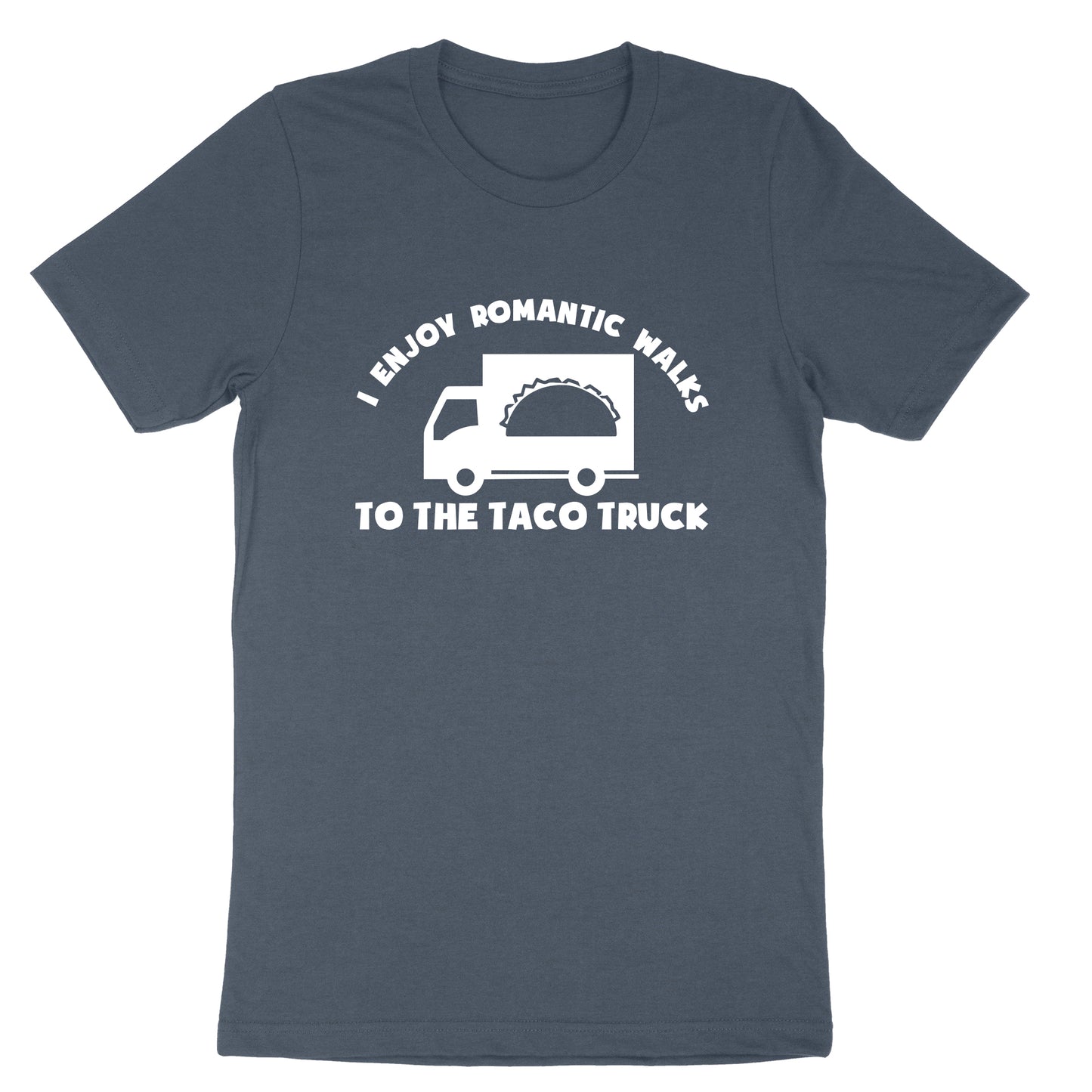 I Enjoy Romantic Walks to the Taco Truck | Mens & Ladies T-Shirt