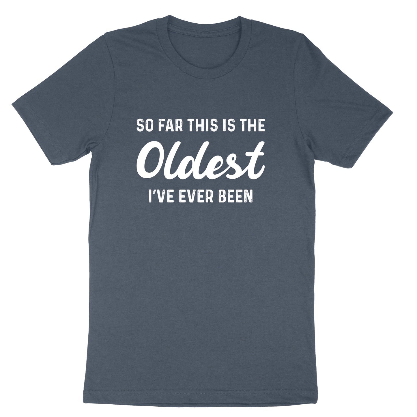 So Far this is the Oldest I've Ever Been | Mens & Ladies T-Shirt