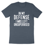 In My Defense I Was Left Unsupervised | Mens & Ladies T-Shirt