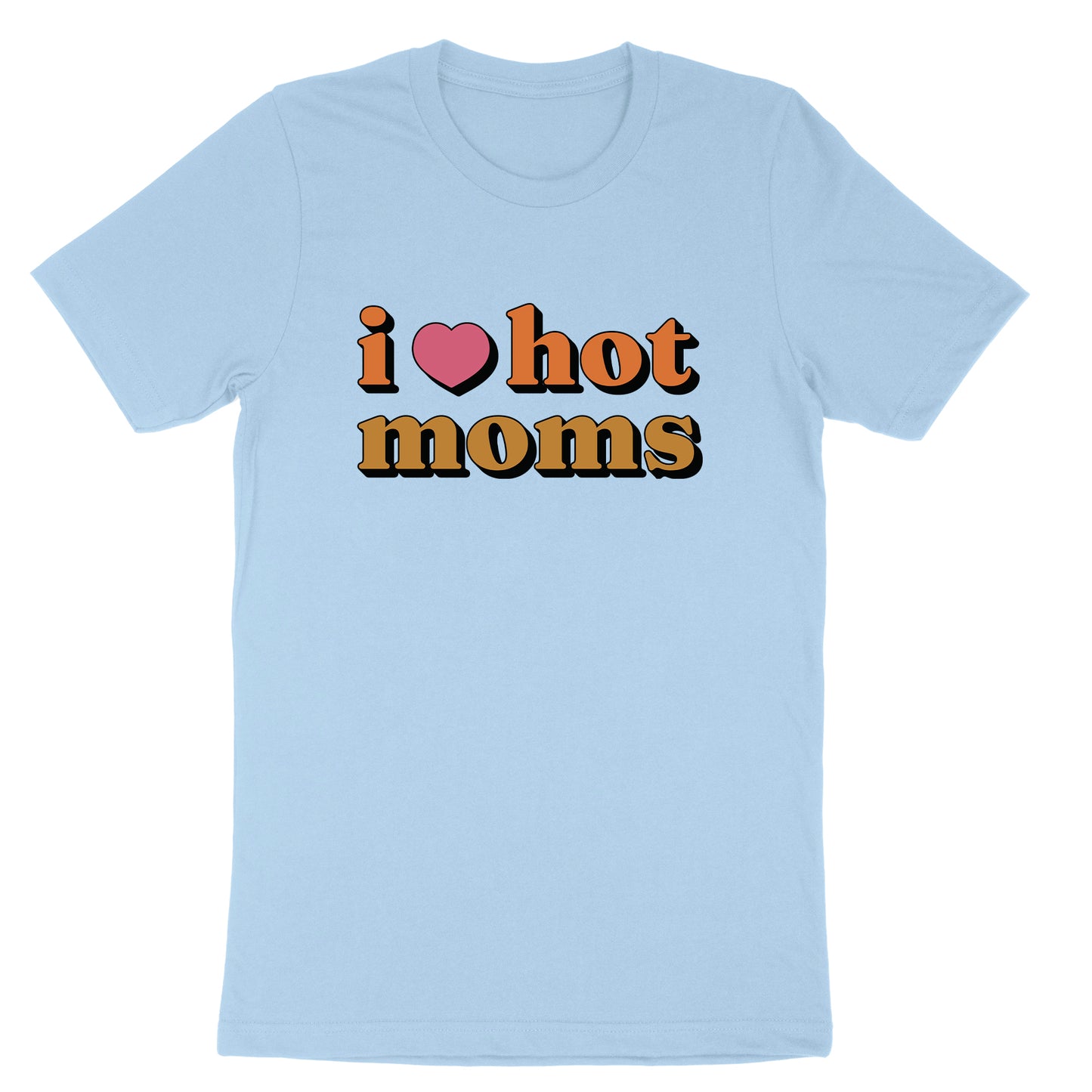 I Love Hot Moms | Mens & Ladies T-Shirt