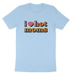 I Love Hot Moms | Mens & Ladies T-Shirt