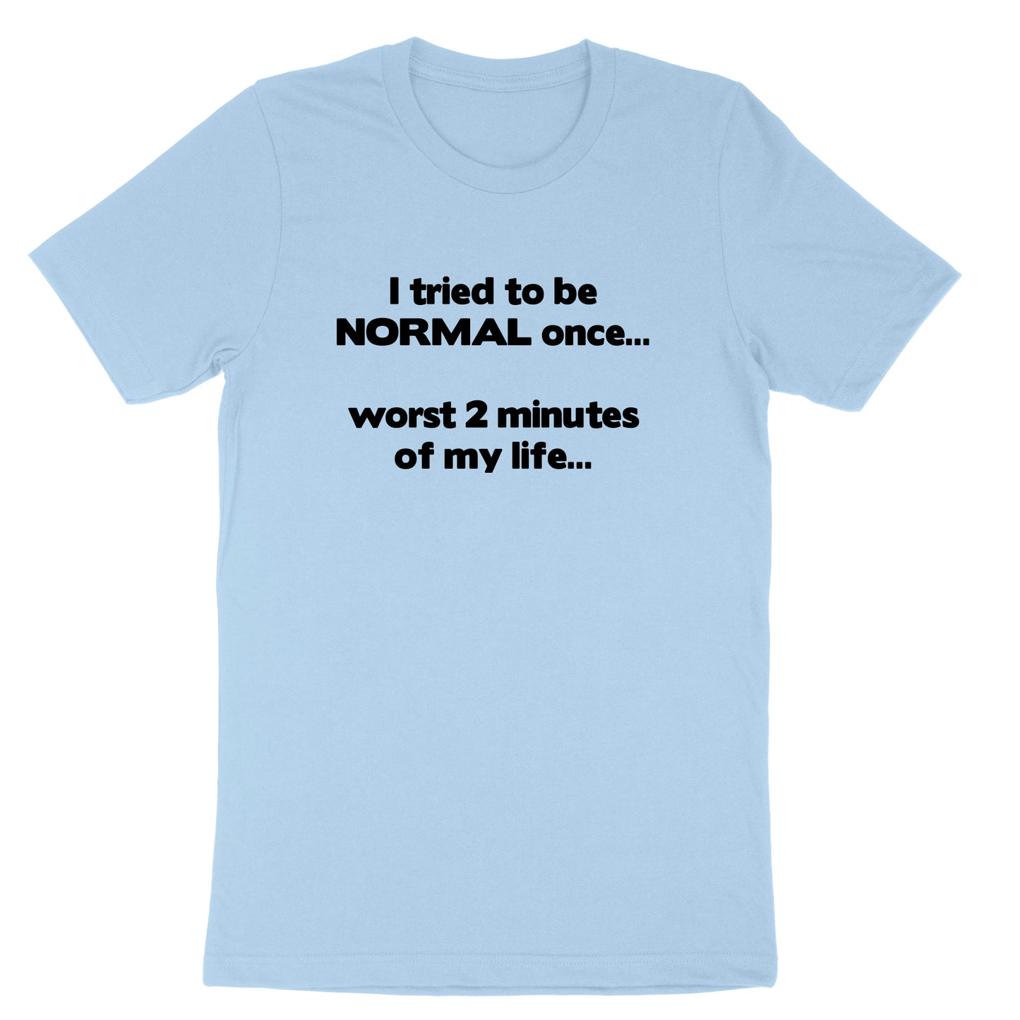 I Tried to be Normal | Mens & Ladies T-Shirt