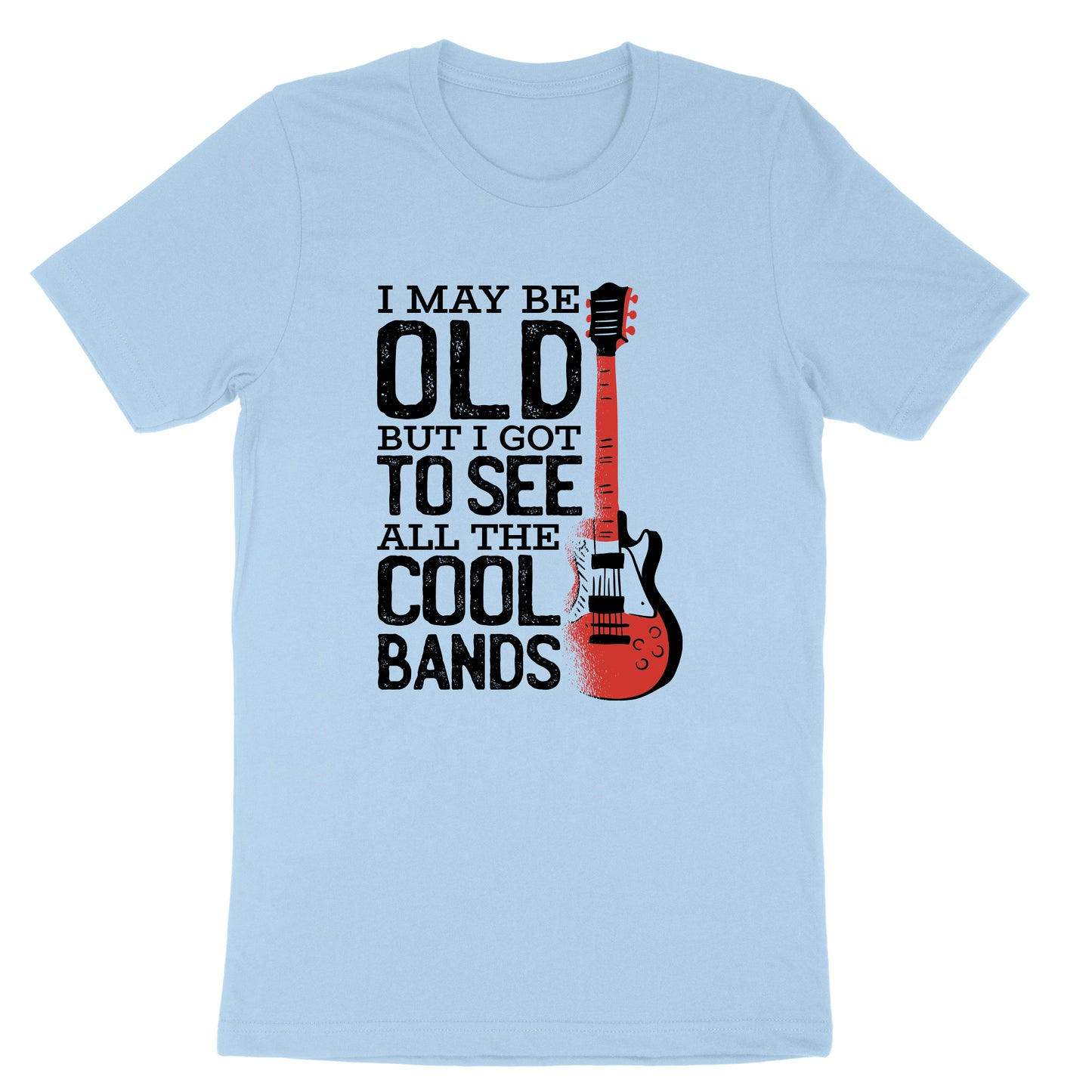 I May Be Old But I Got to See All the Cool Bands Version 1 | Mens & Ladies T-Shirt