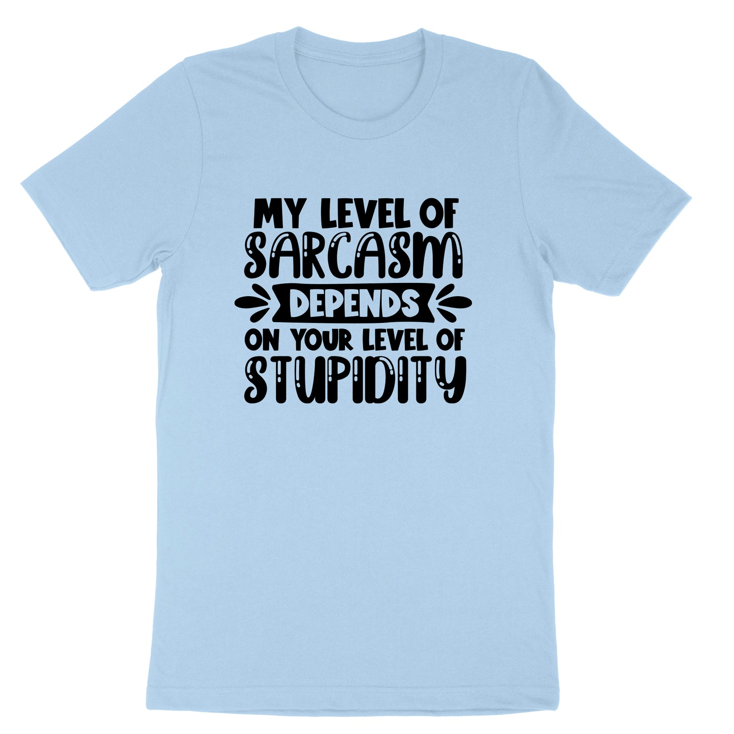 My Level of Sarcasm Depends on Your Level of Stupidity | Mens & Ladies T-Shirt