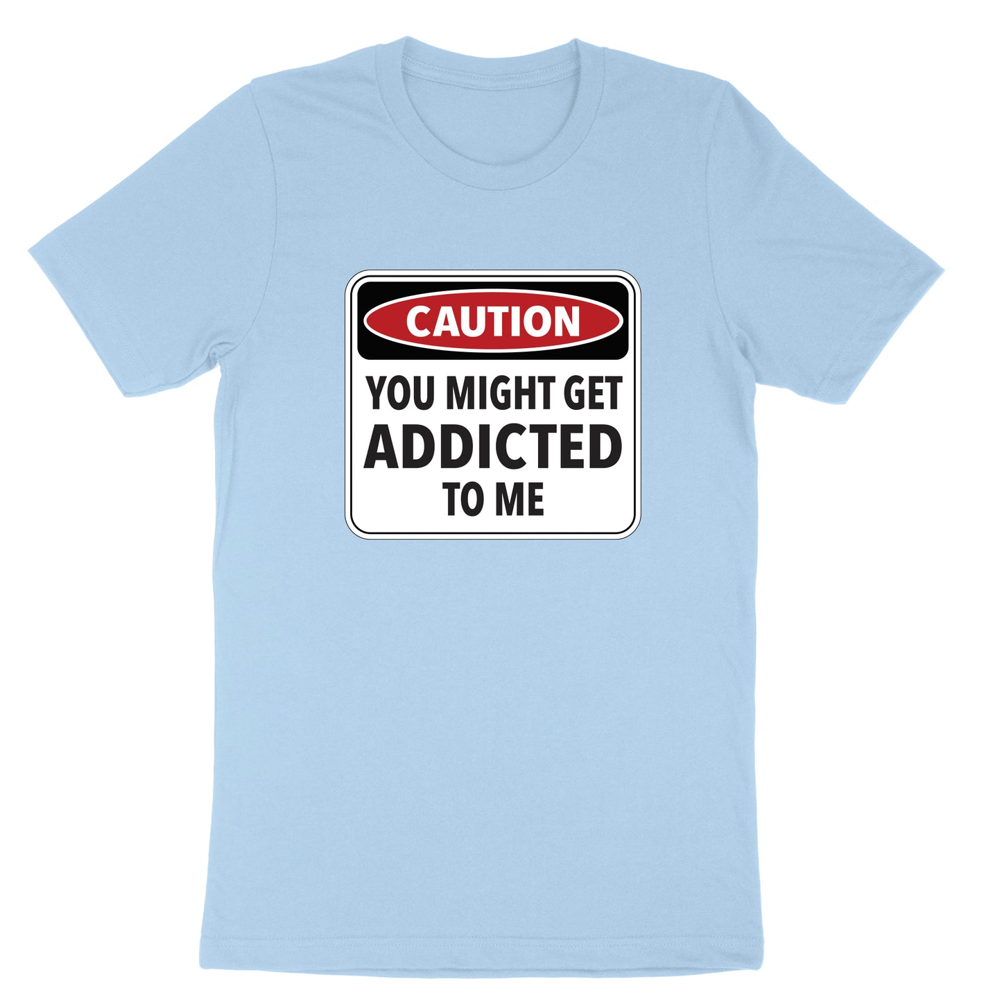 Caution You Might Get Addicted to Me | Mens & Ladies T-Shirt (Copy) (Copy)