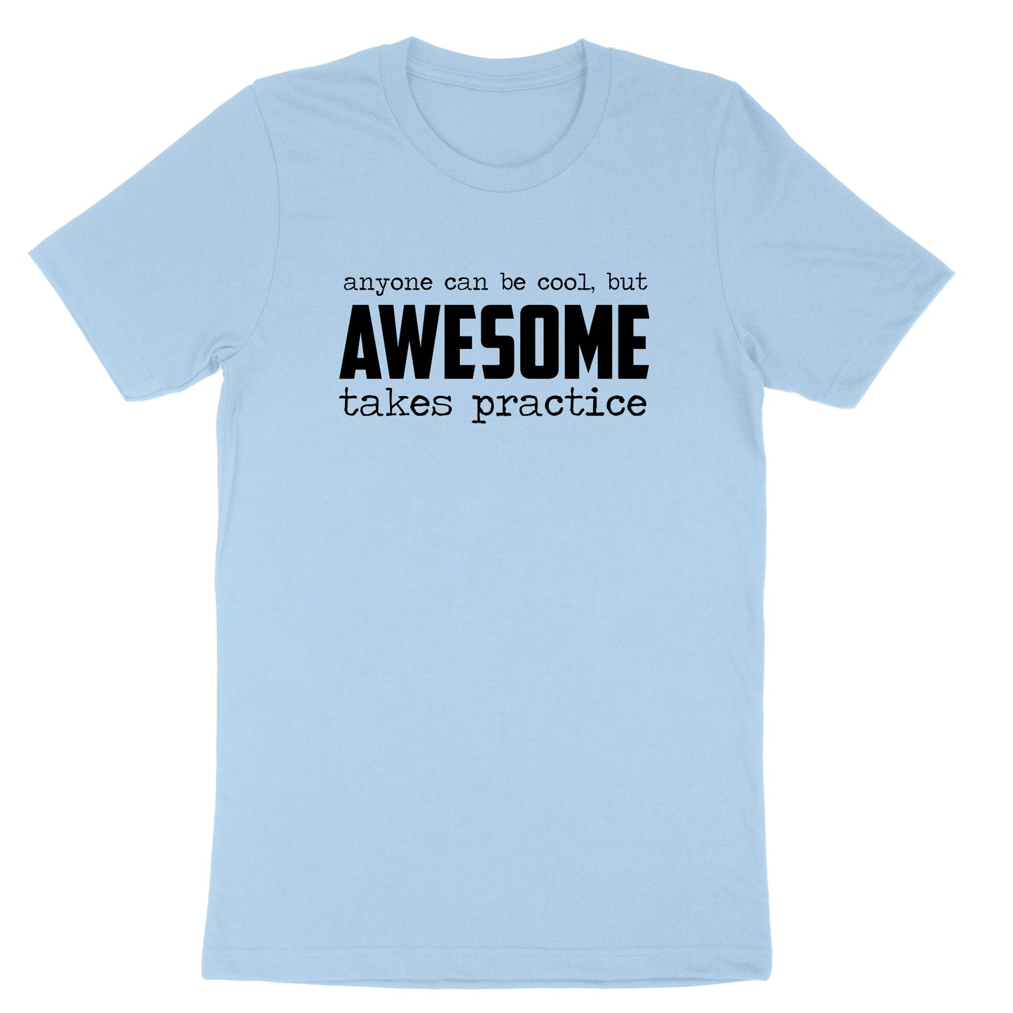 Awesome Takes Practice | Mens & Ladies T-Shirt