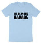 I'll Be in the Garage | Mens T-Shirt