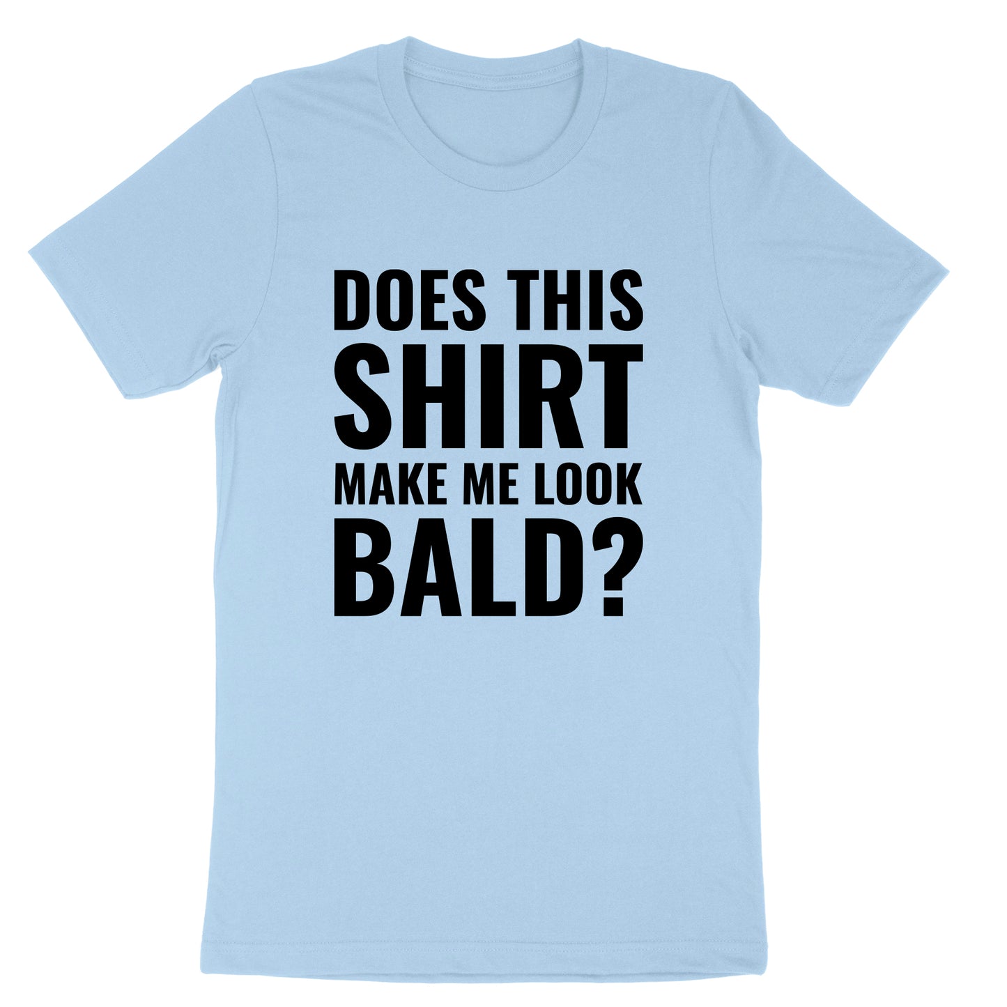 Does this Shirt Make Me Look Bald | Mens T-Shirt