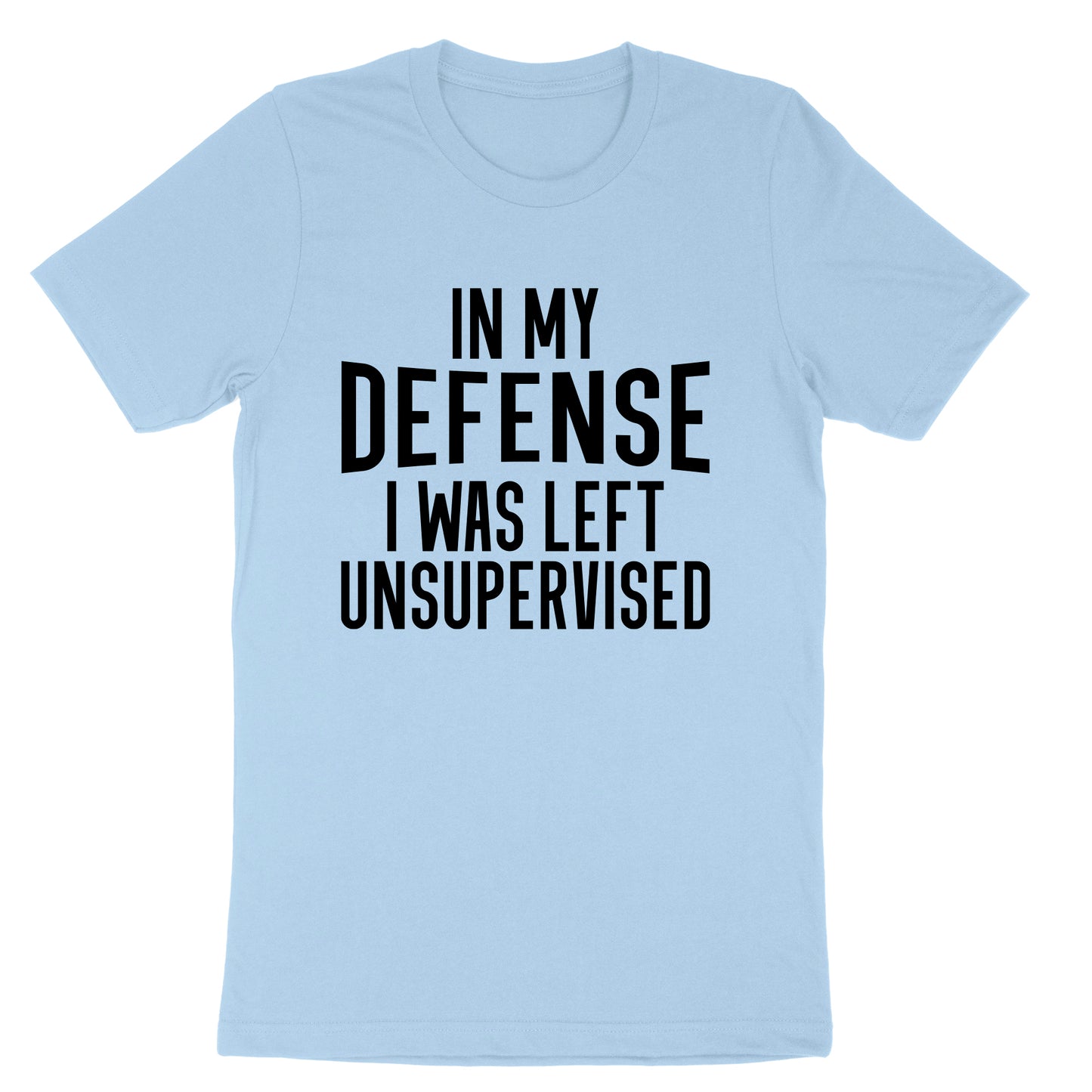 In My Defense I Was Left Unsupervised | Mens & Ladies T-Shirt