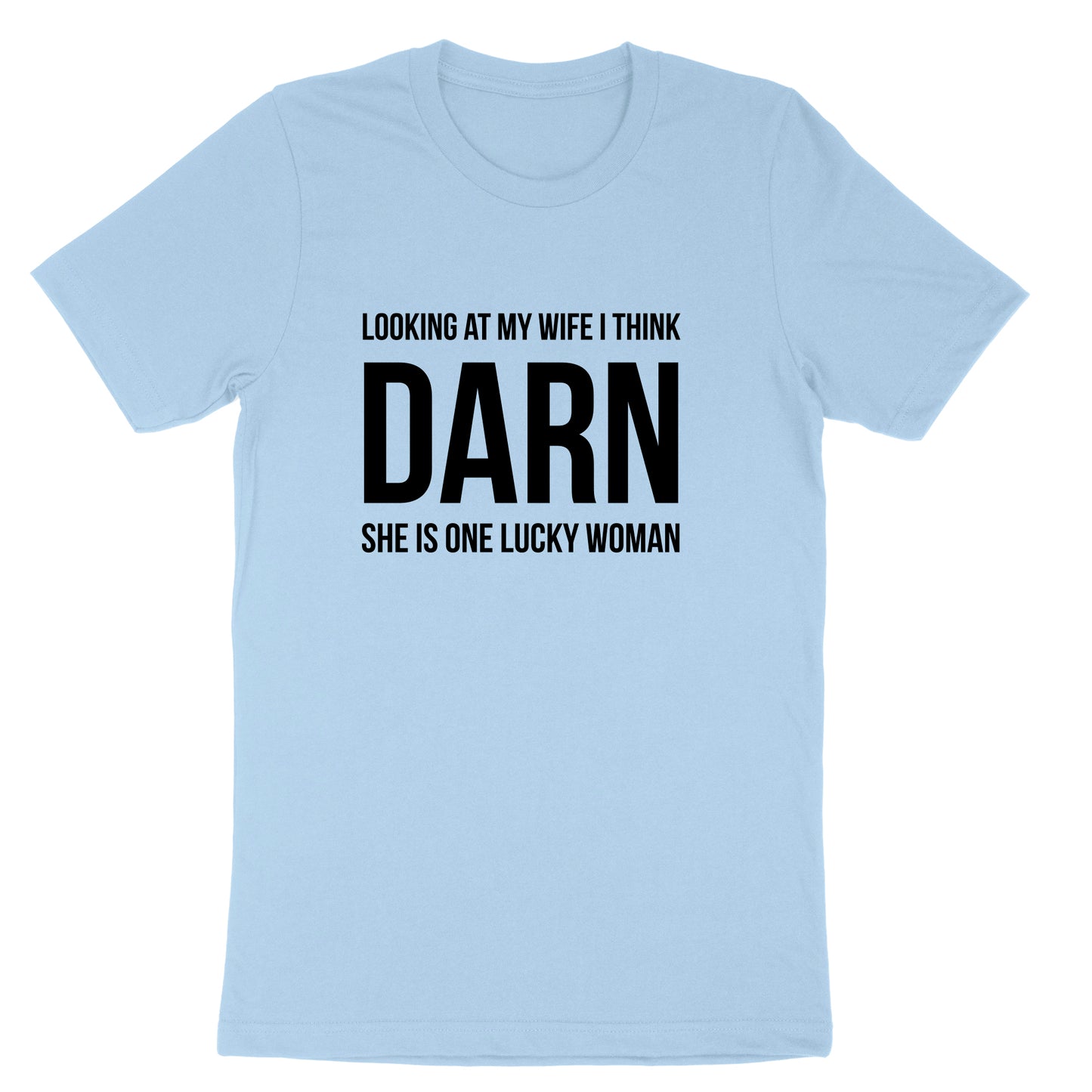 Looking at My Wife I Think Darn She is One Lucky Woman | Mens & Ladies T-Shirt