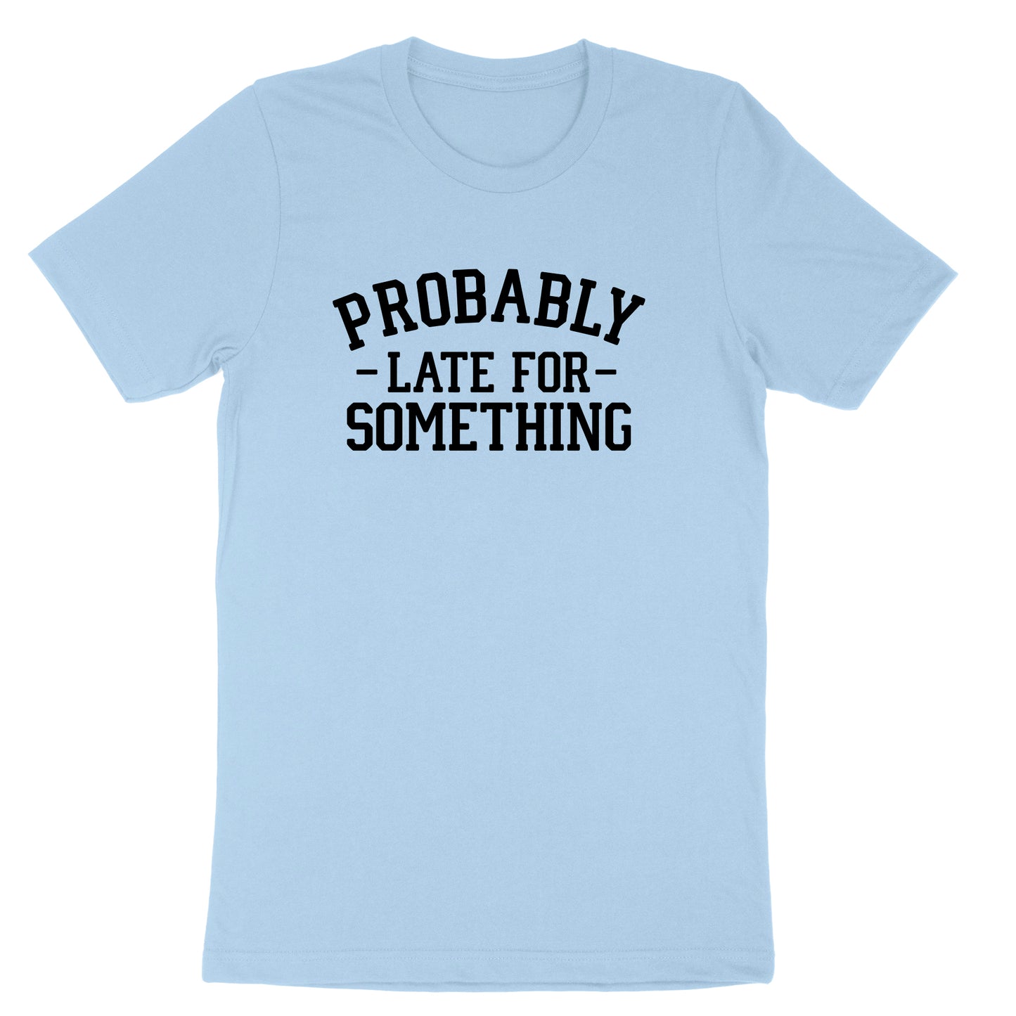 Probably Late for Something | Mens & Ladies T-Shirt