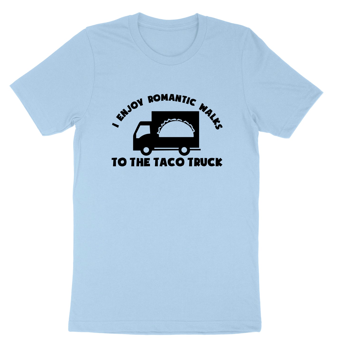 I Enjoy Romantic Walks to the Taco Truck | Mens & Ladies T-Shirt