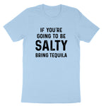 If You're Going to Be Salty Bring Tequila | Mens & Ladies T-Shirt