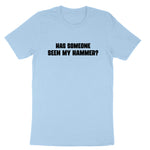 Has Someone Seen my Hammer | Mens & Ladies T-Shirt