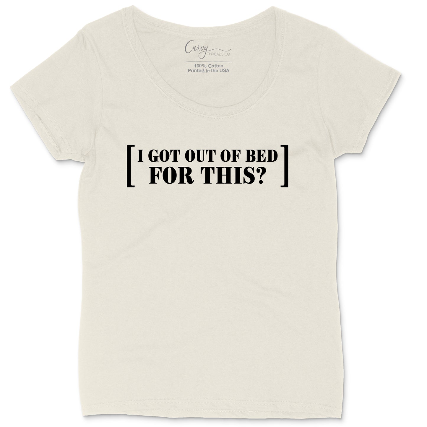 I Got Out of Bed for This  | Ladies Plus Size T-Shirt
