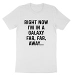 Right Now I'm in a Galaxy Far Far Away | Mens & Ladies T-Shirt