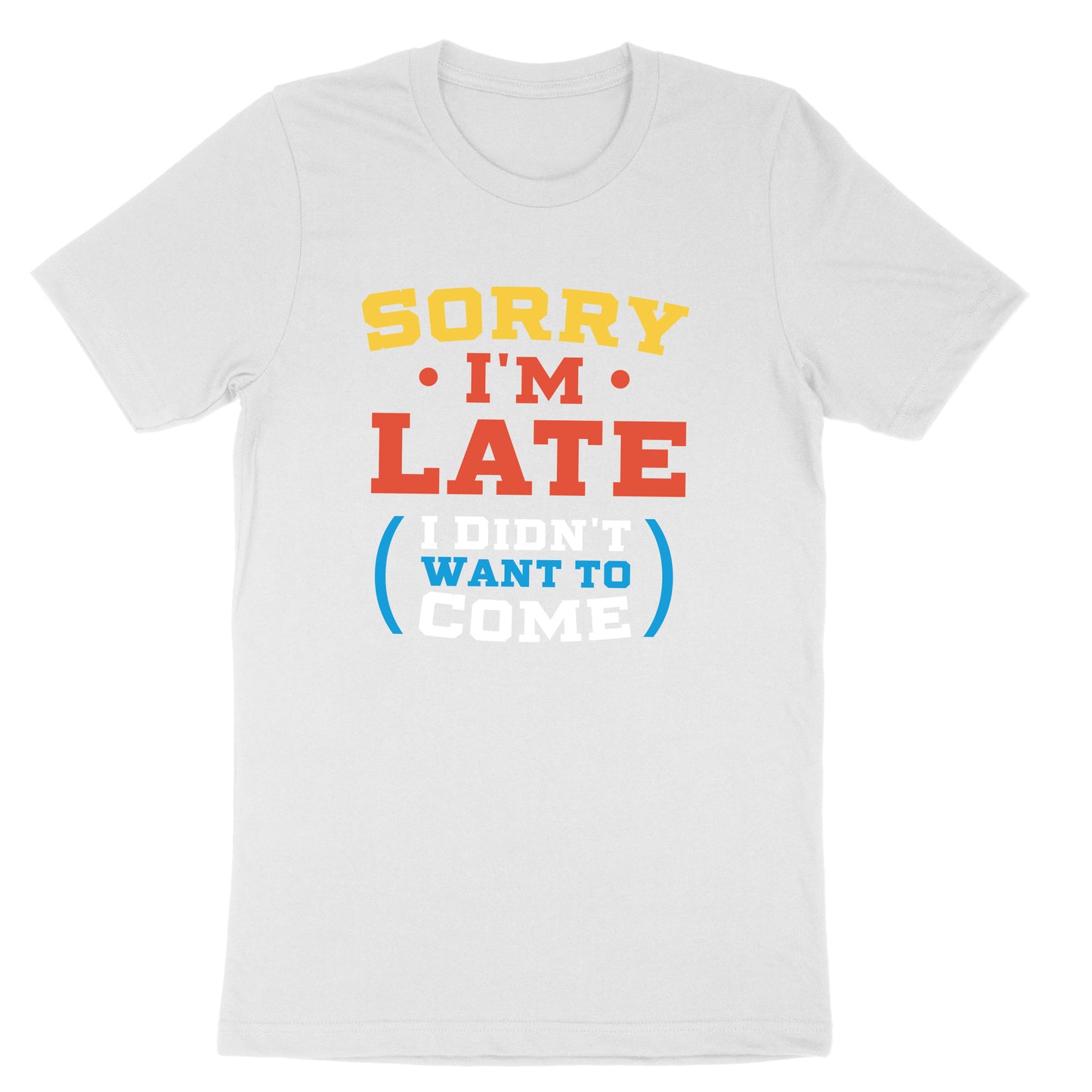 Sorry I'm Late I Didn't Want to Come Version 2 | Mens & Ladies T-Shirt
