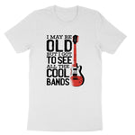 I May Be Old But I Got to See All the Cool Bands Version 1 | Mens & Ladies T-Shirt