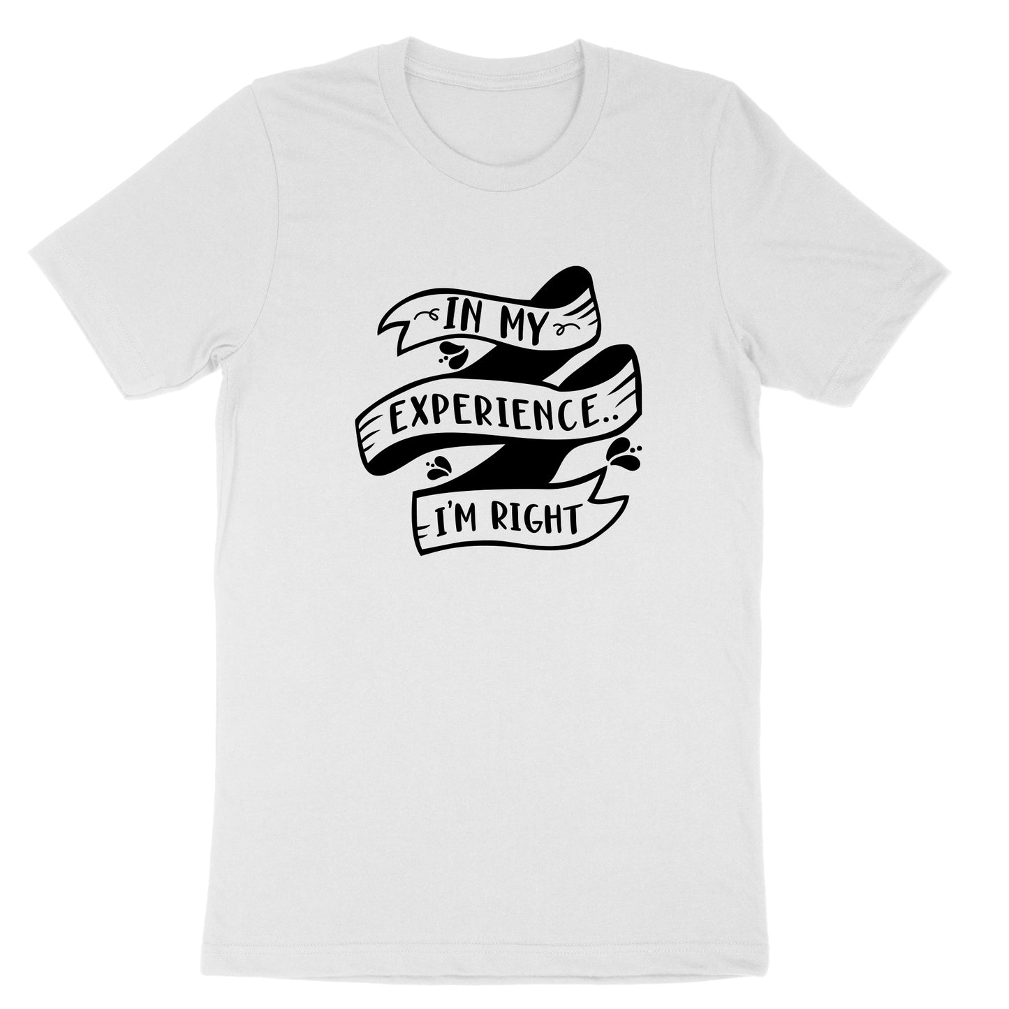 In My Experience I'm Right | Mens & Ladies T-Shirt