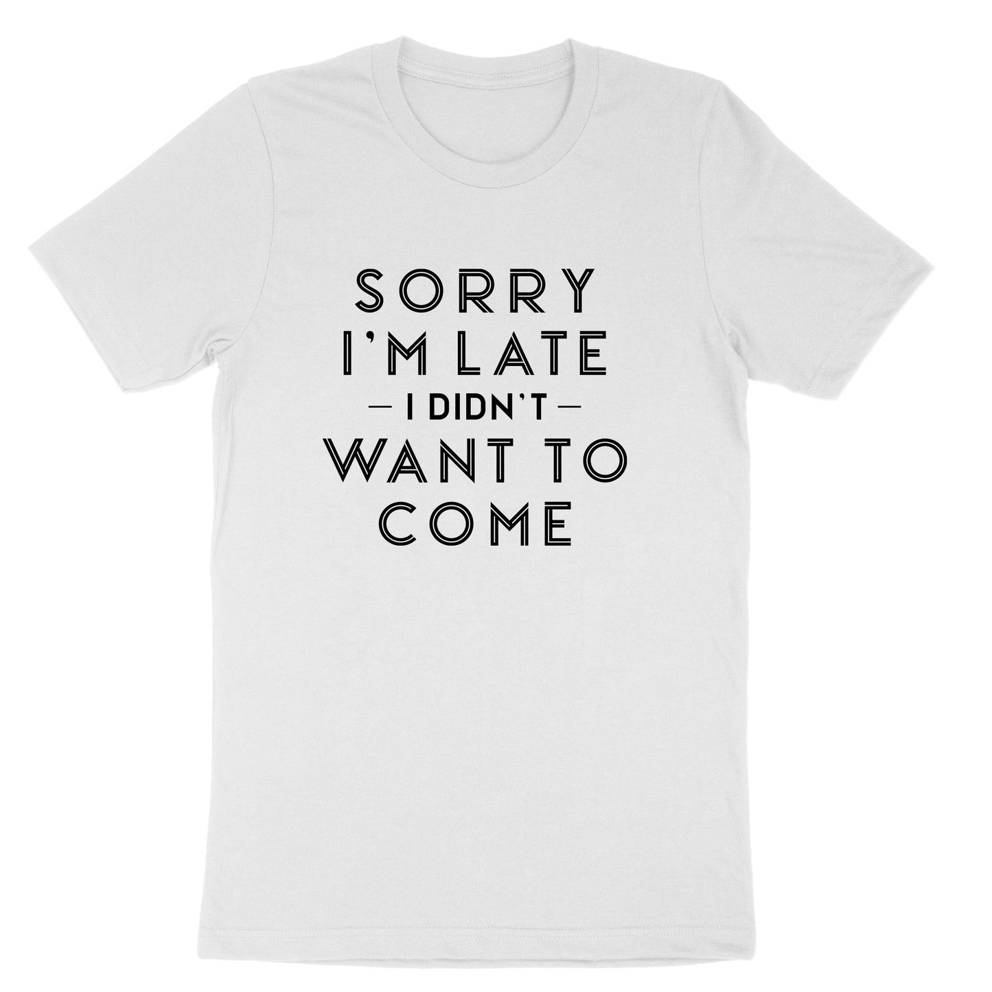Sorry I'm Late I Didn't Want to Come Version 1 | Mens & Ladies T-Shirt