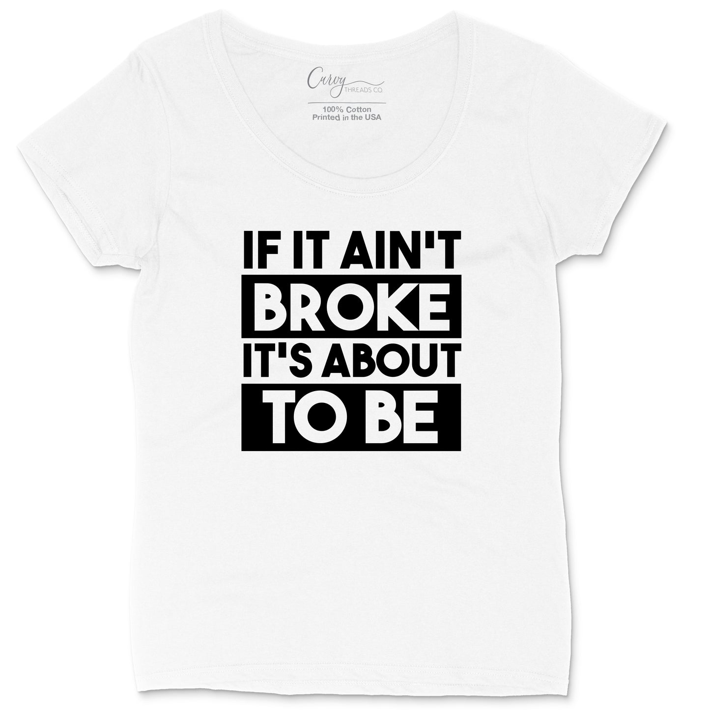 If It Ain't Broke It's About to Be | Ladies Plus Size T-Shirt