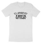 So Apparently I Have an Attitude | Mens & Ladies T-Shirt