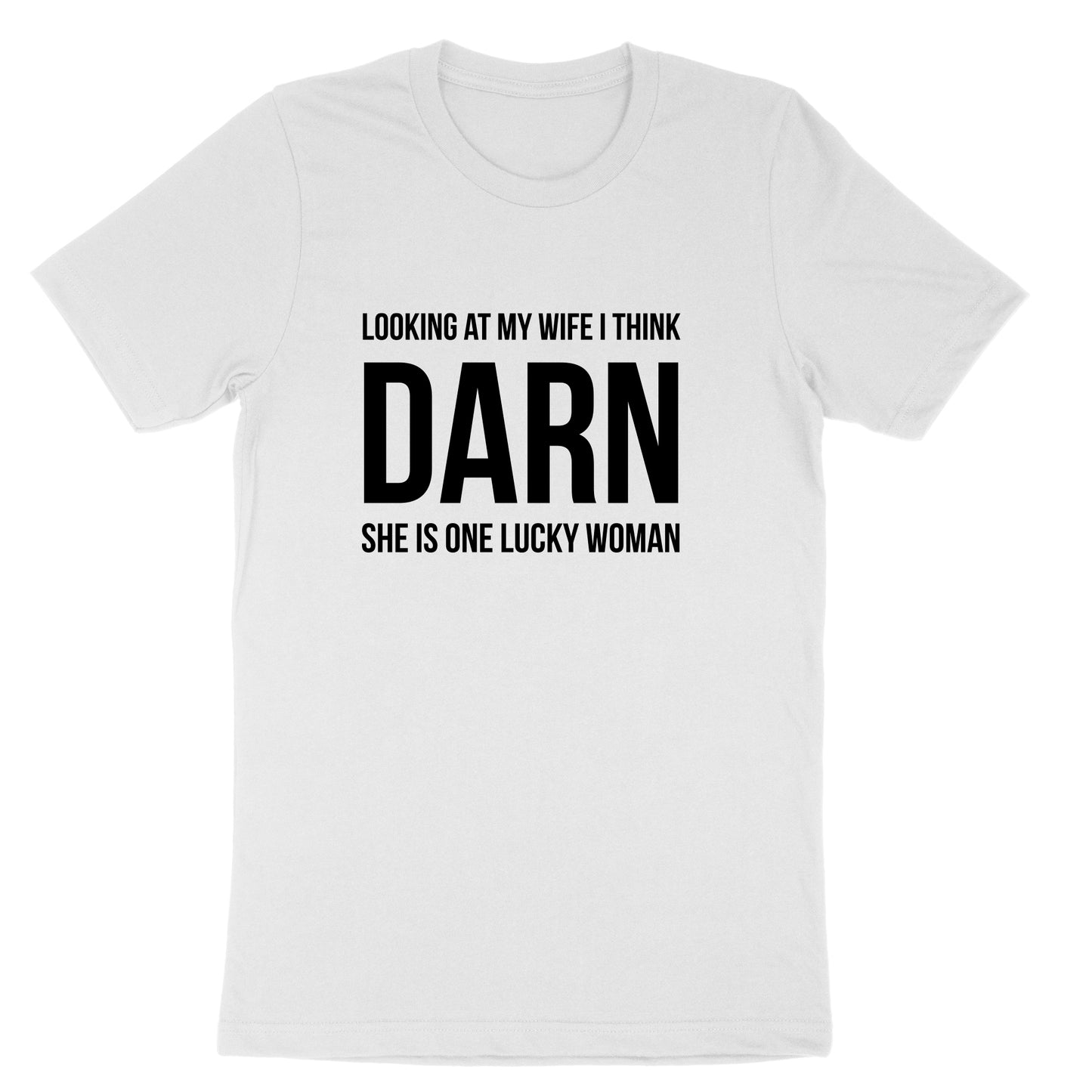 Looking at My Wife I Think Darn She is One Lucky Woman | Mens & Ladies T-Shirt