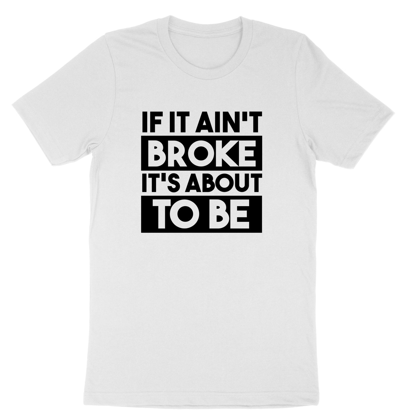 If It Ain't Broke It's About to Be | Mens & Ladies T-Shirt