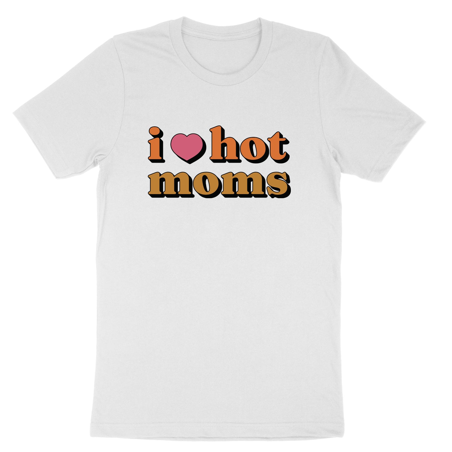 I Love Hot Moms | Mens & Ladies T-Shirt