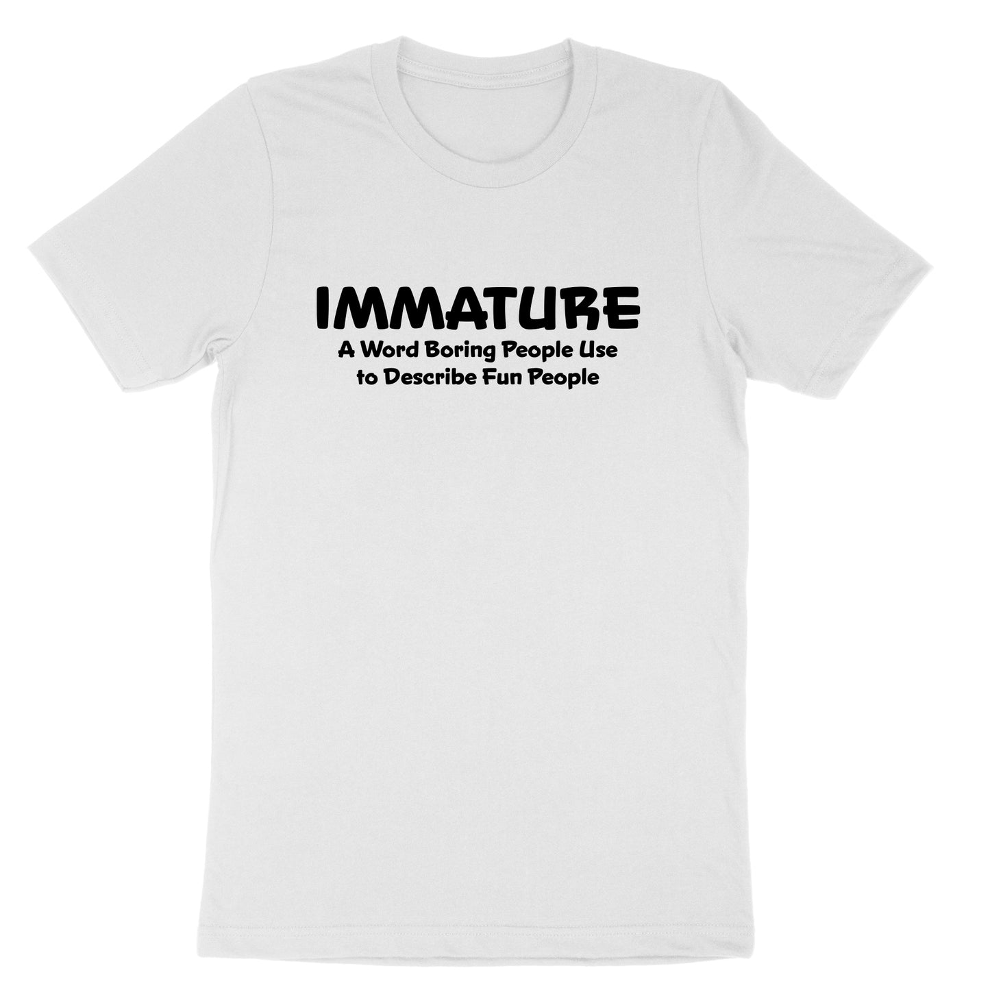 Immature A Word Boring People Use | Mens & Ladies T-Shirt