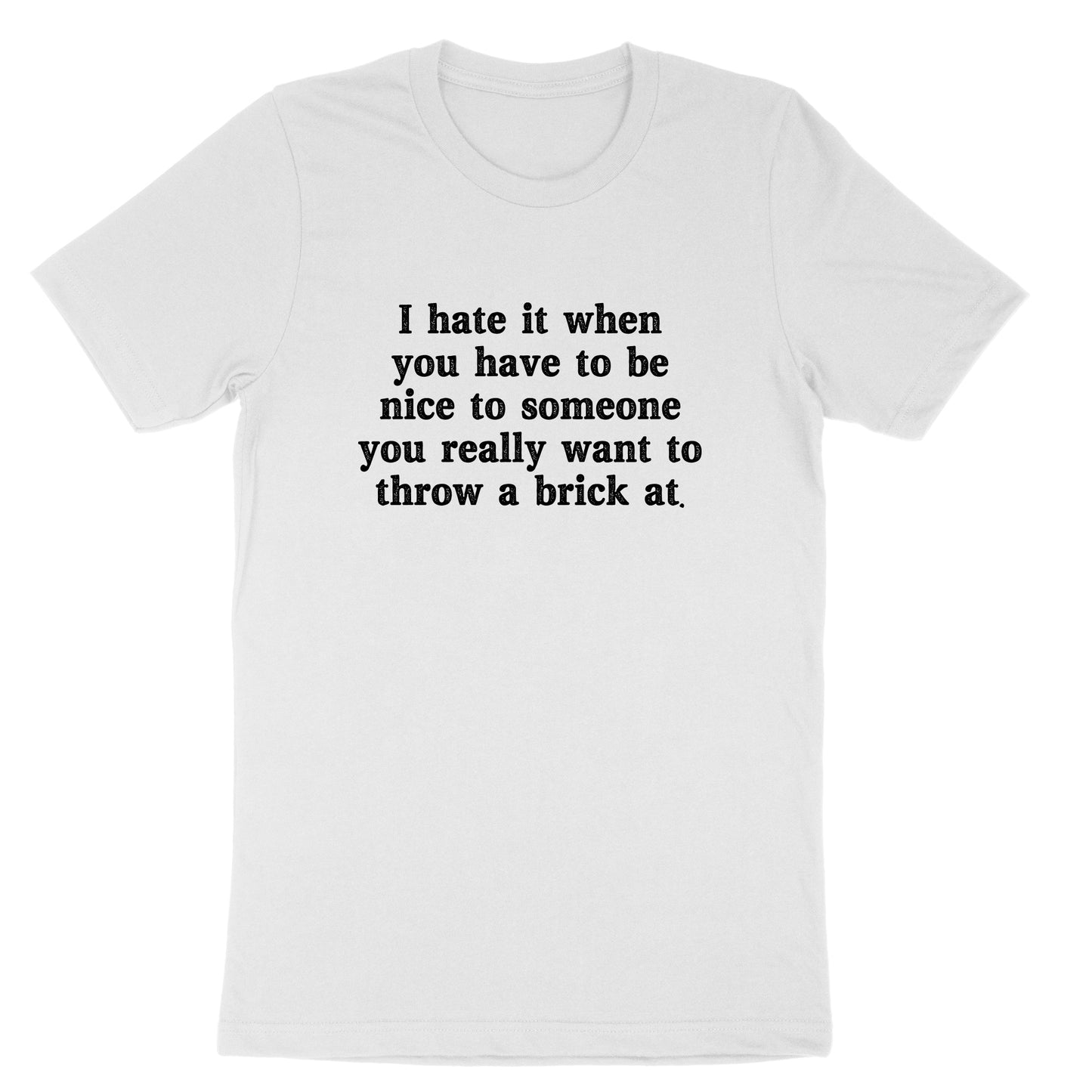 I Hate When You Have to Be Nice to Someone | Mens & Ladies T-Shirt