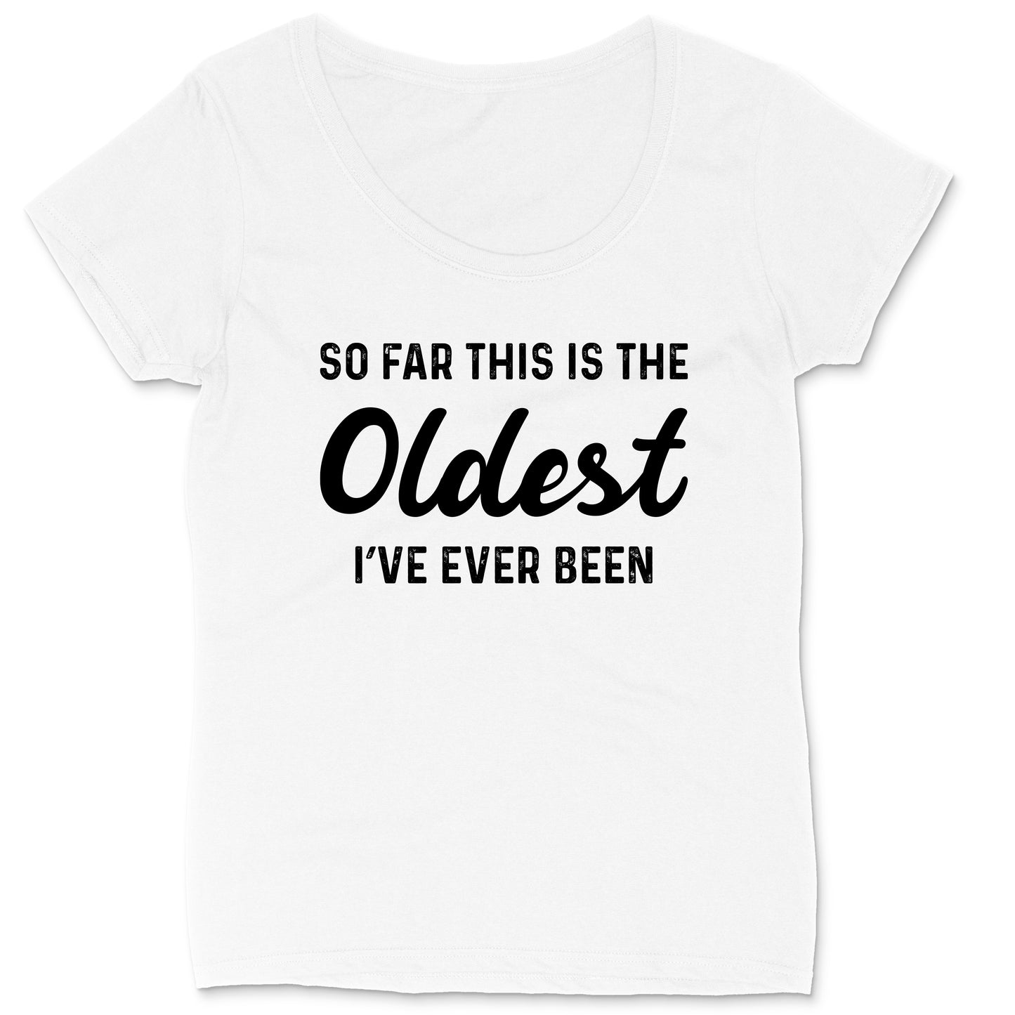 So Far this is the Oldest I've Ever Been | Ladies Plus Size T-Shirt