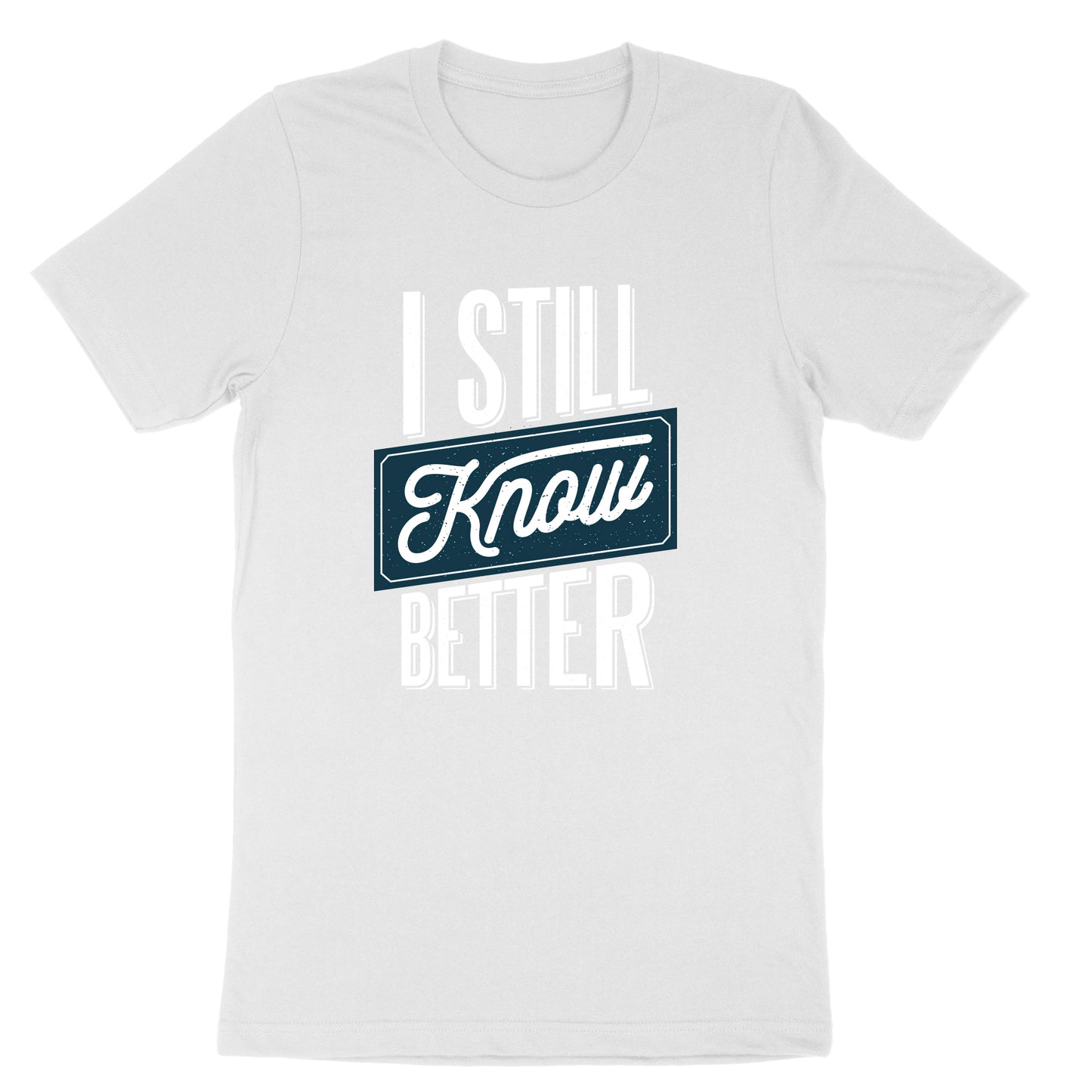 I Still Know Better | Mens & Ladies T-Shirt