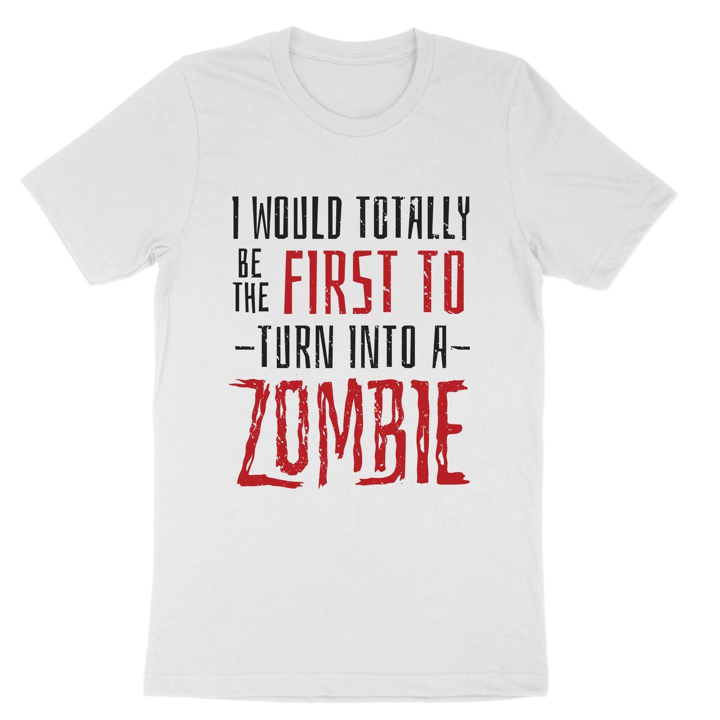 I Would Totally be the First to Turn into a Zombie | Mens & Ladies T-Shirt