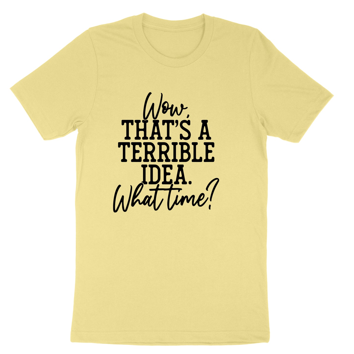 Wow Thats a Terrible Idea | Mens & Ladies T-Shirt