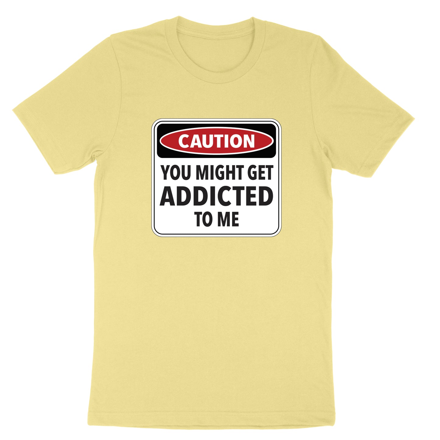 Caution You Might Get Addicted to Me | Mens & Ladies T-Shirt (Copy) (Copy)