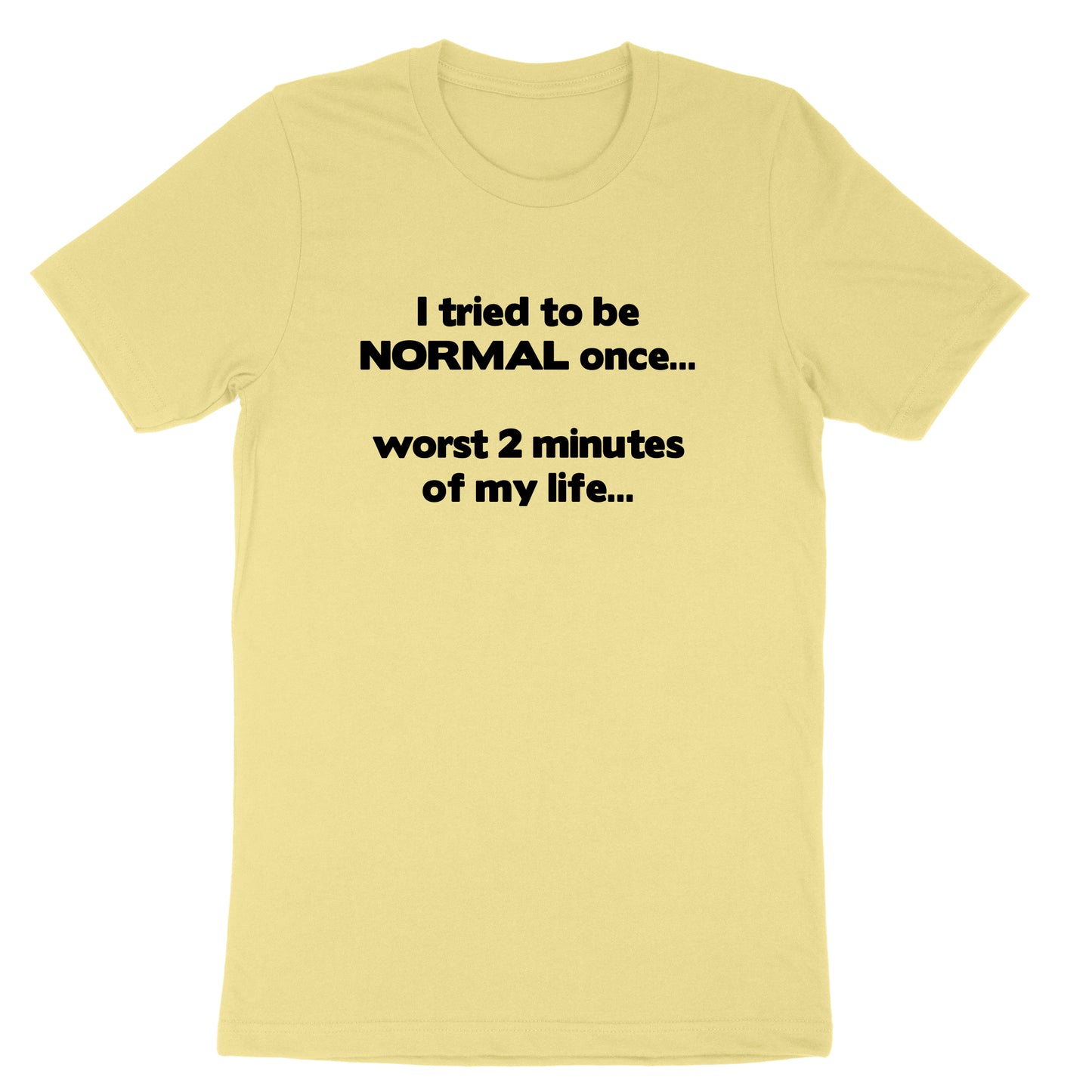 I Tried to be Normal | Mens & Ladies T-Shirt