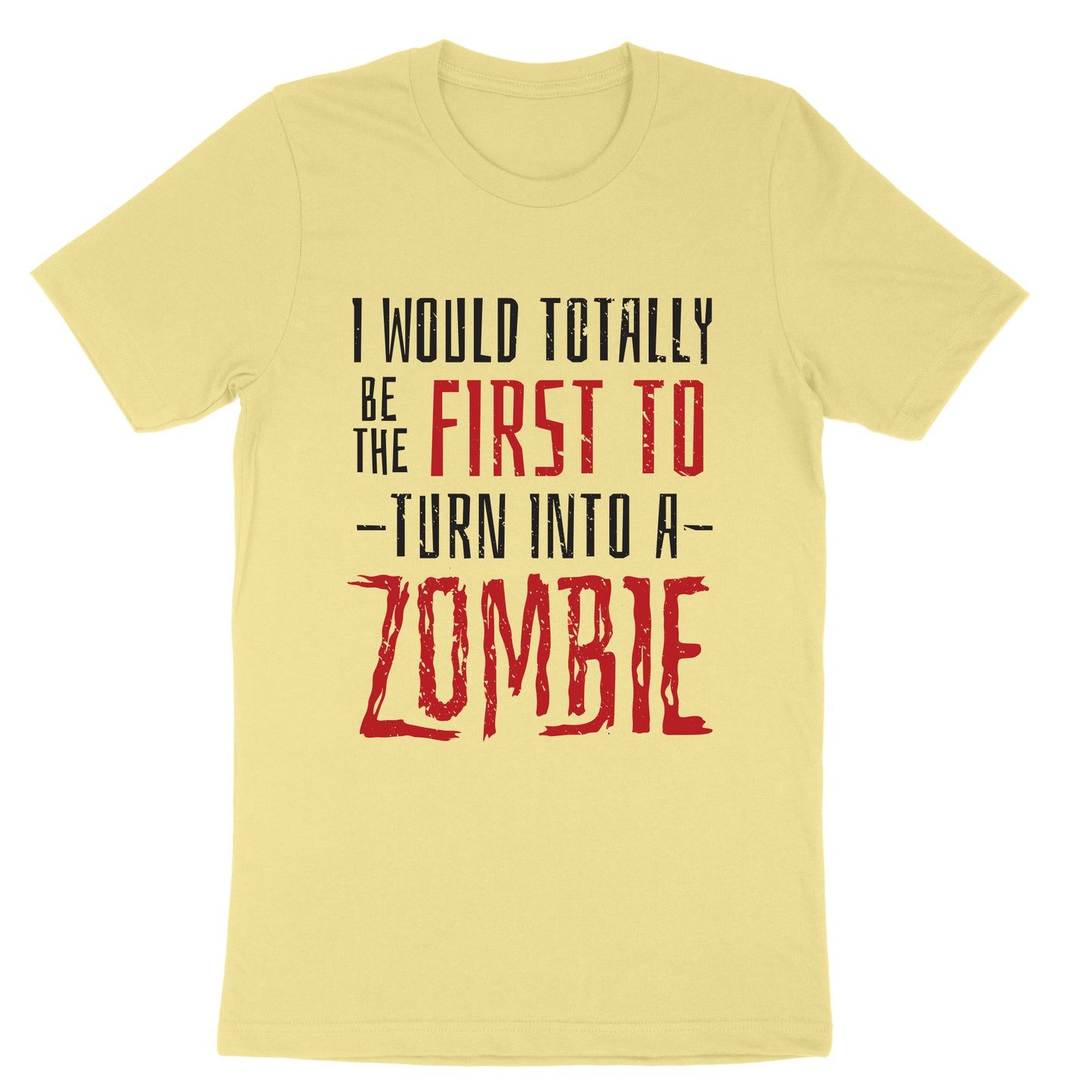 I Would Totally be the First to Turn into a Zombie | Mens & Ladies T-Shirt