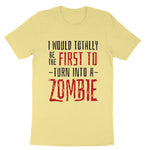 I Would Totally be the First to Turn into a Zombie | Mens & Ladies T-Shirt