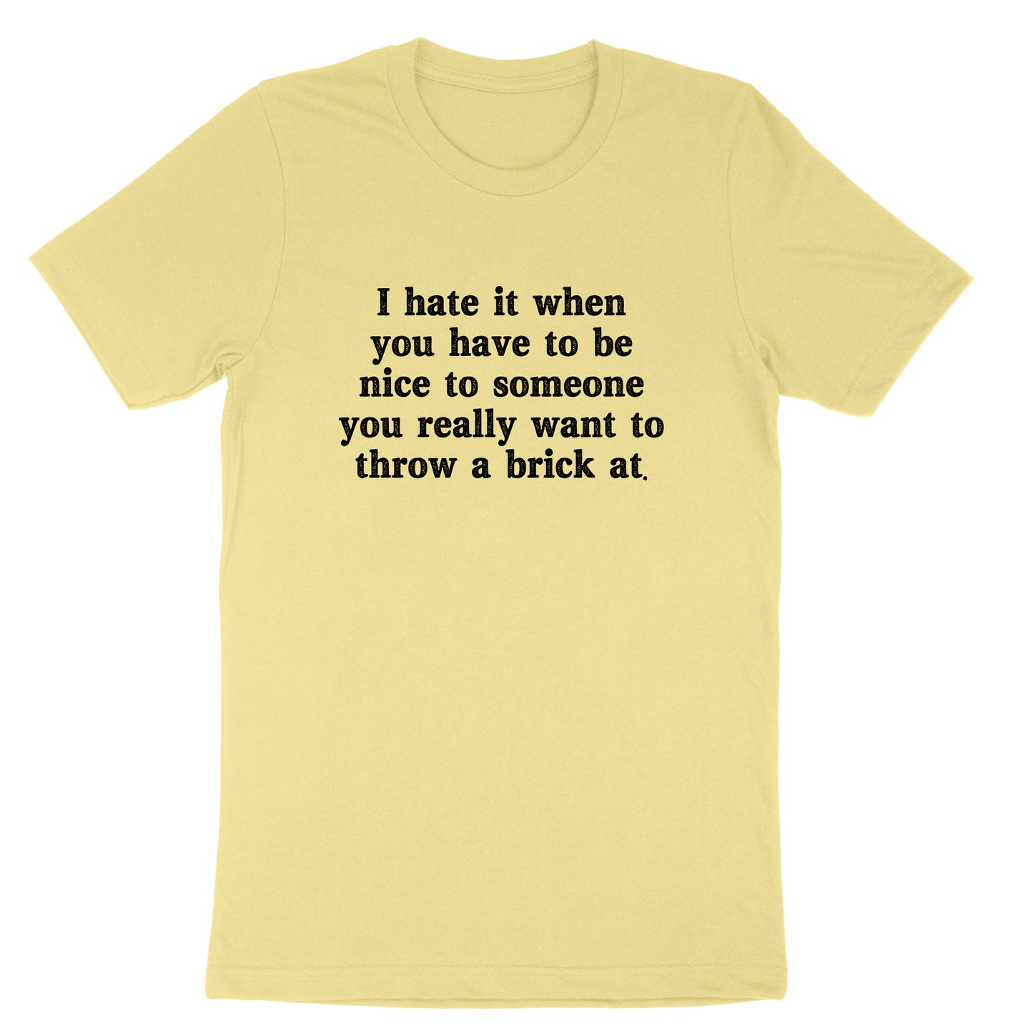 I Hate When You Have to Be Nice to Someone | Mens & Ladies T-Shirt