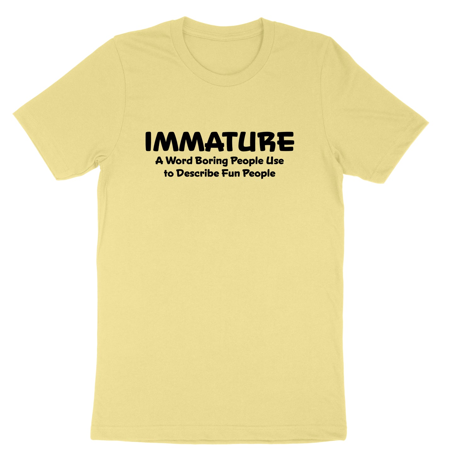 Immature A Word Boring People Use | Mens & Ladies T-Shirt