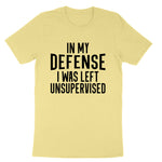 In My Defense I Was Left Unsupervised | Mens & Ladies T-Shirt