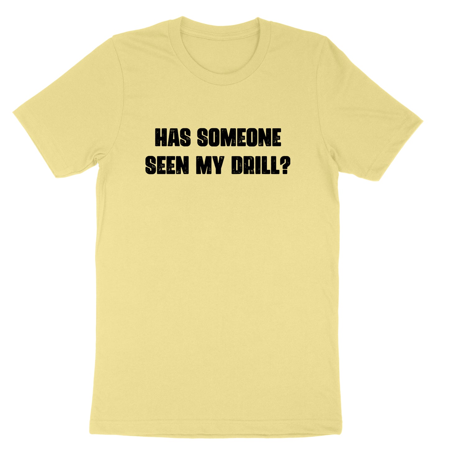 Has Someone Seen my Drill | Mens & Ladies T-Shirt