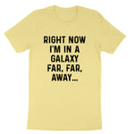 Right Now I'm in a Galaxy Far Far Away | Mens & Ladies T-Shirt