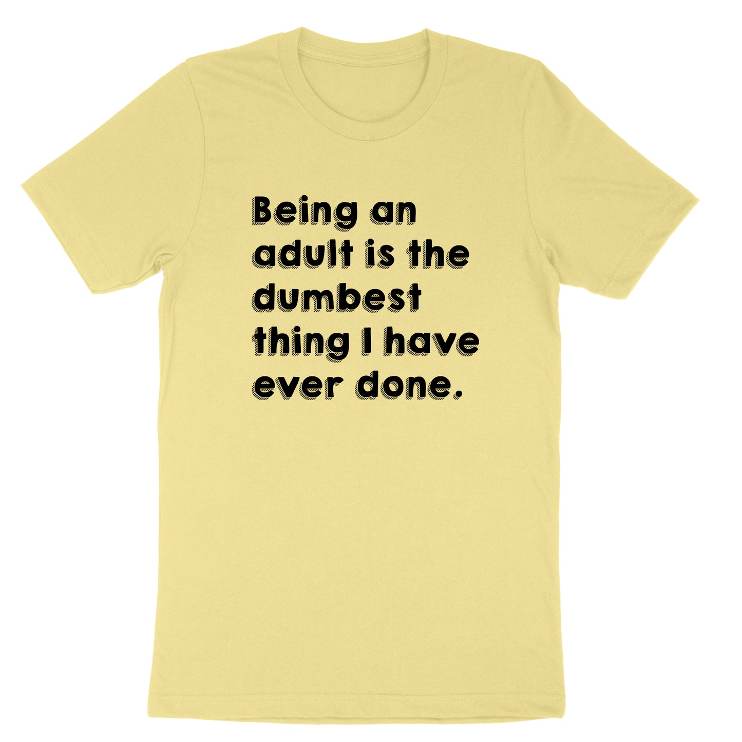 Being an Adult is Like the Dumbest Thing I've Ever Done | Mens & Ladies T-Shirt