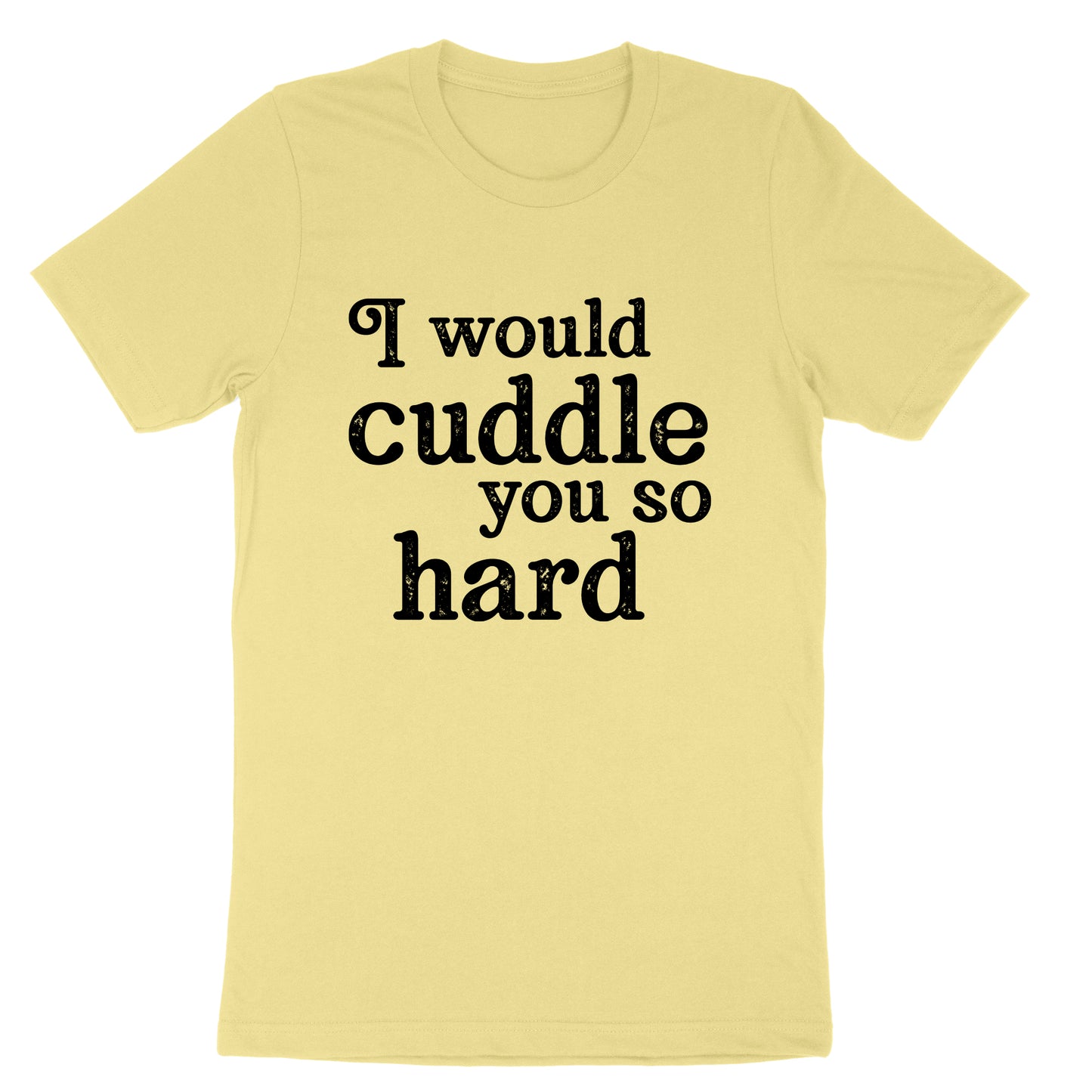 I Would Cuddle You So Hard | Mens & Ladies T-Shirt