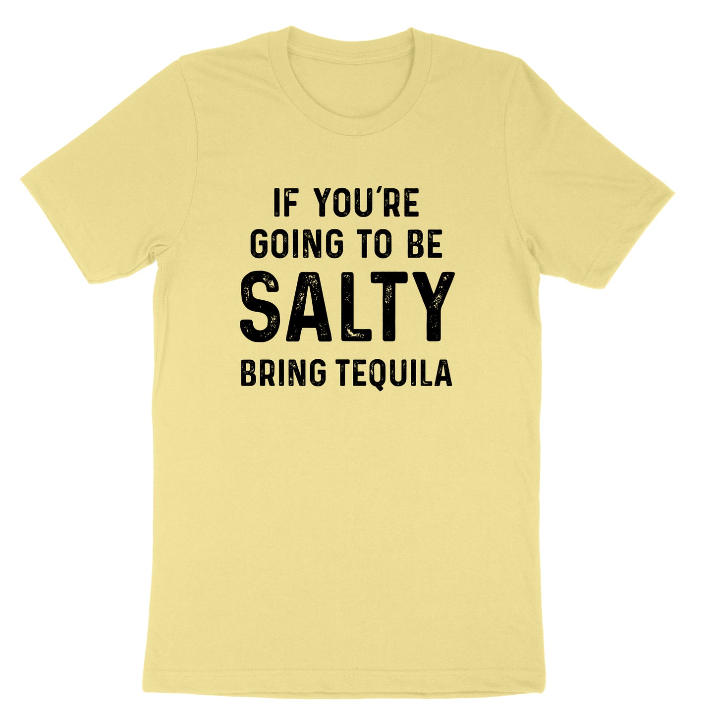 If You're Going to Be Salty Bring Tequila | Mens & Ladies T-Shirt