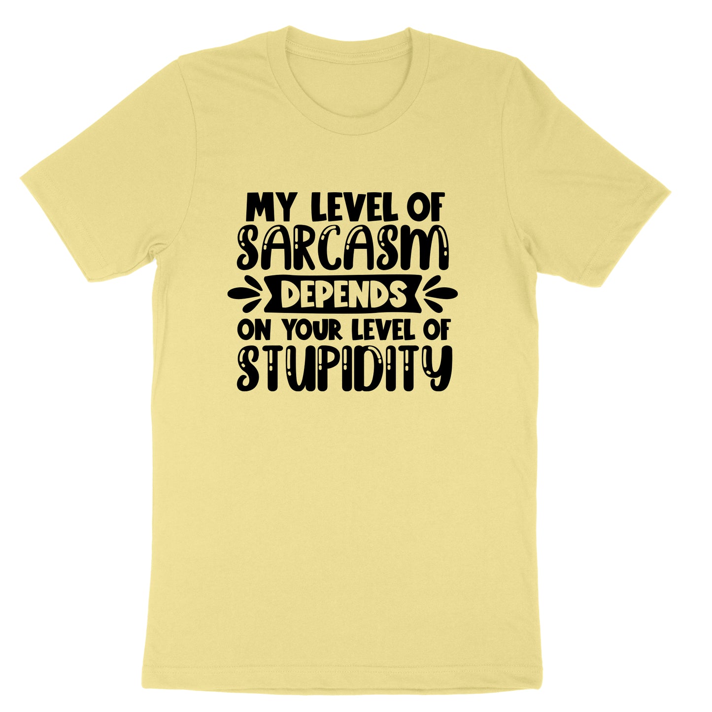 My Level of Sarcasm Depends on Your Level of Stupidity | Mens & Ladies T-Shirt